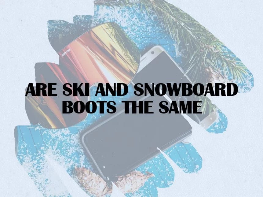 are ski and snowboard boots the same featured image